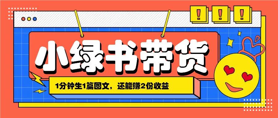 小绿书搬运带货,1分钟一篇,还能赚2份收益,月收入几千上万-靠谱项目库
