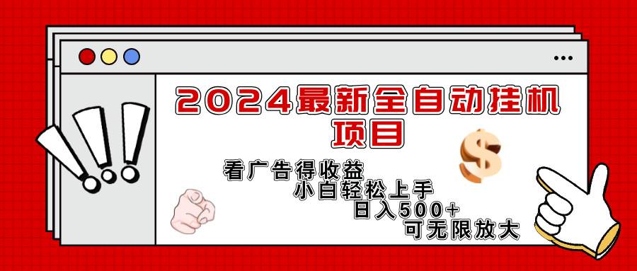 (11772期)2024最新全自动挂机项目,看广告得收益小白轻松上手,日入300+ 可无限放大-靠谱项目库