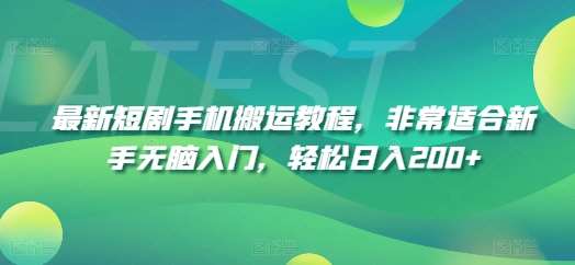 最新短剧手机搬运教程,非常适合新手无脑入门,轻松日入200+-靠谱项目库