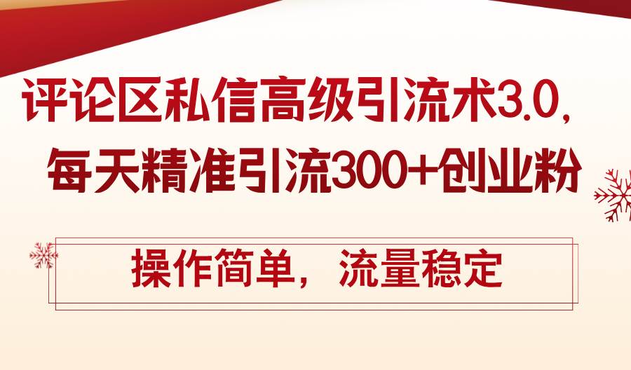 评论区私信高级引流术3.0，每天精准引流300+创业粉，操作简单，流量稳定-靠谱项目库