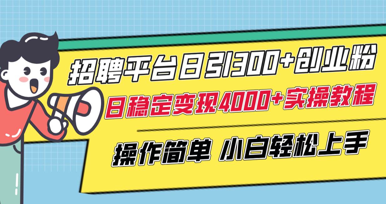 （8088期）招聘平台日引300+创业粉，日稳定变现4000+实操教程小白轻松上手！-靠谱项目库