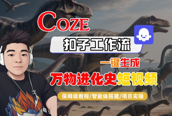 Coze扣子工作流一键生成万物进化史短视频，保姆级教程-智能体搭建-项目实操-靠谱项目库