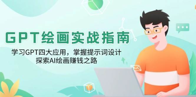 GPT绘画实战指南：学习GPT四大应用，掌握提示词设计，探索AI绘画赚钱之路-靠谱项目库