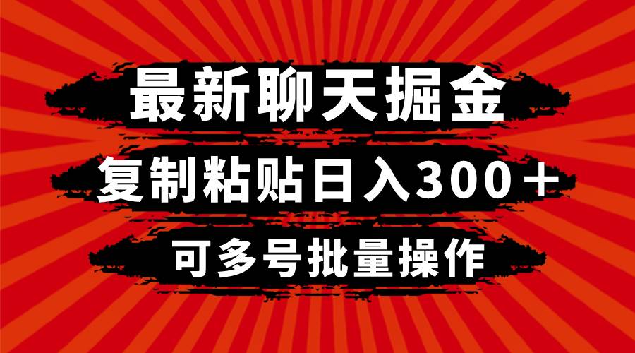 最新聊天掘金，复制粘贴日入300＋，可多号批量操作-靠谱项目库
