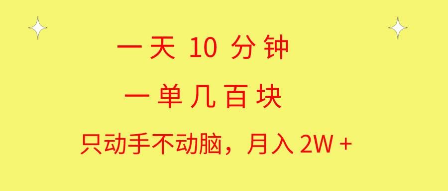 (10974期)一天10 分钟 一单几百块 简单无脑操作 月入2W+教学-靠谱项目库