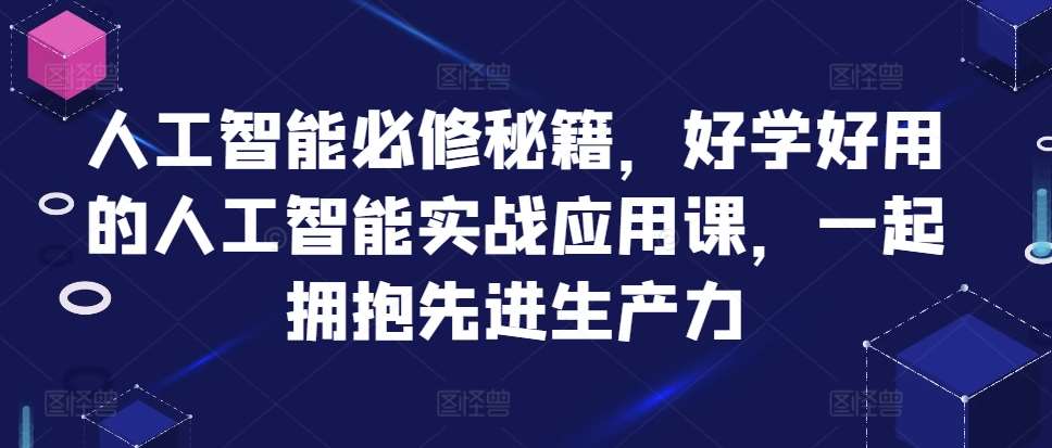 人工智能必修秘籍，好学好用的人工智能实战应用课，一起拥抱先进生产力-靠谱项目库