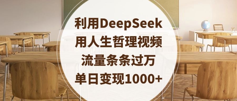 利用DeepSeek用人生哲理视频,流量条条过万,单日变现1000+-靠谱项目库