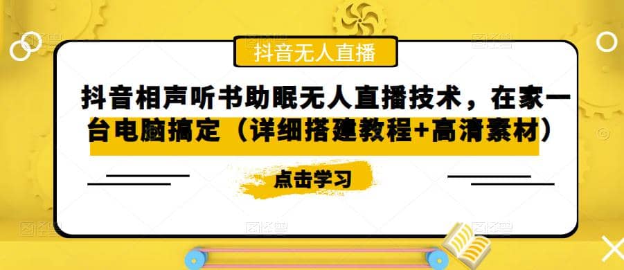 抖音相声听书助眠无人直播技术,在家一台电脑搞定(视频教程+高清素材)-靠谱项目库