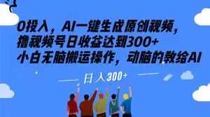 0投入,AI一键生成原创视频,撸视频号日收益达到300+小白无脑搬运操作,动脑的教给AI【揭秘】-靠谱项目库