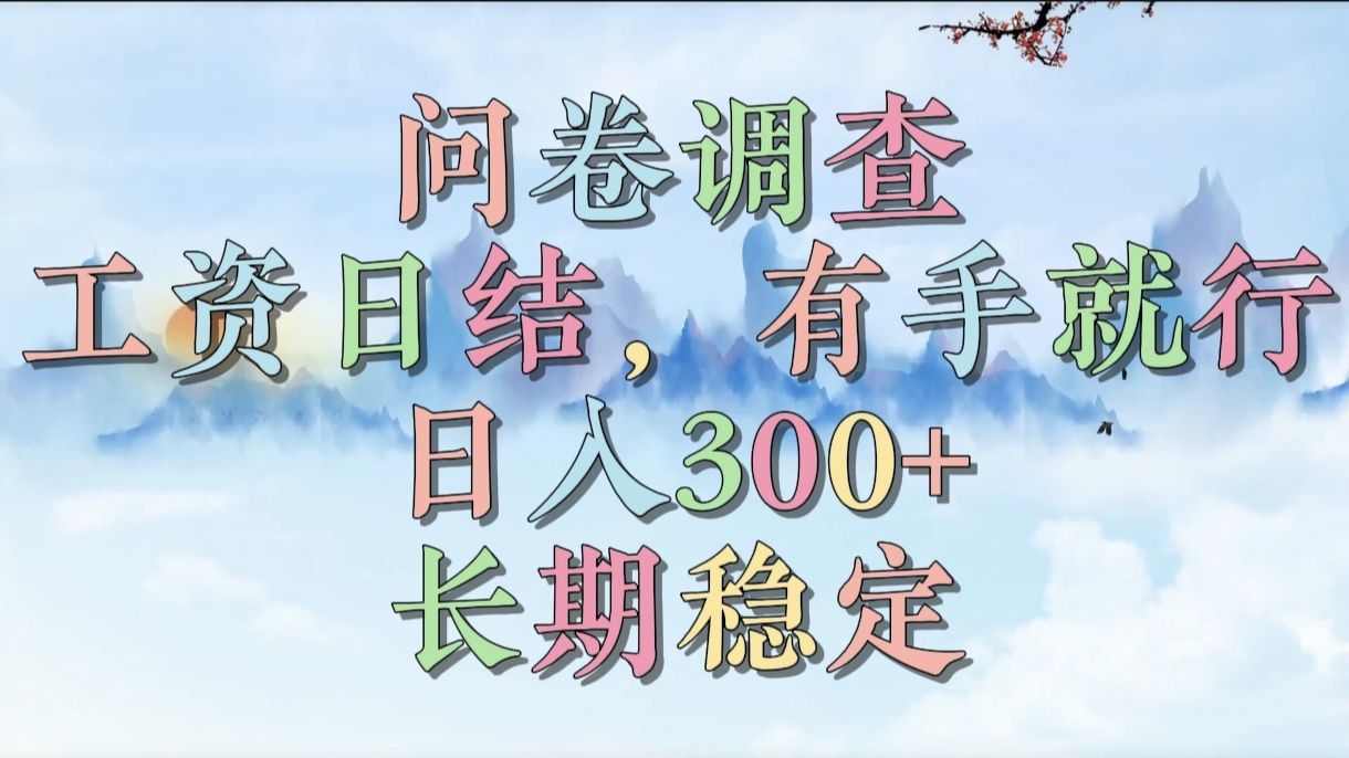 问卷调查,工资日结,有手就行,日入300+,长期稳定-靠谱项目库