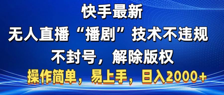 快手最新无人直播“播剧”零投入,不违规,不封号,解除版权,操作简单,小白易上手-靠谱项目库