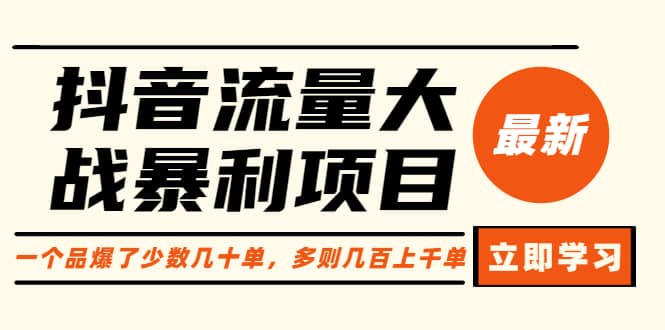 抖音流量大战暴利项目:一个品爆了少数几十单,多则几百上千单(原价1288)-靠谱项目库
