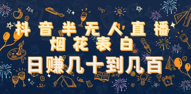 抖音半无人直播烟花表白(教程+视频模板素材)-靠谱项目库