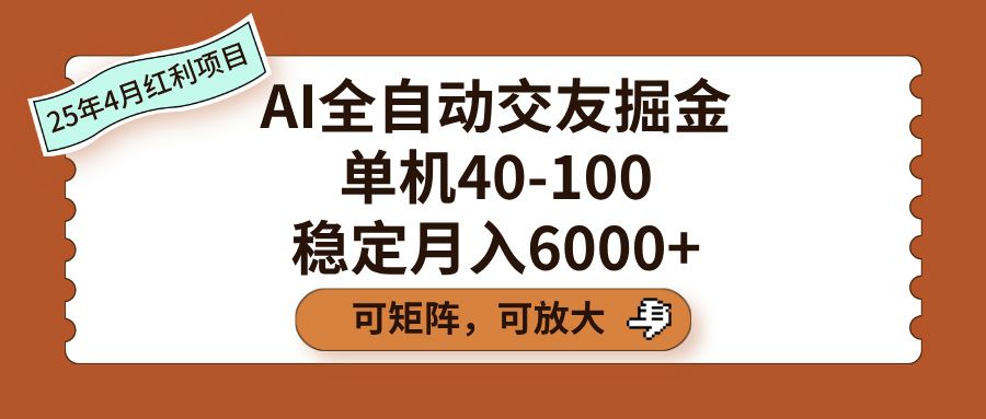 AI全自动交友掘金,单机40-100,可矩阵可放大,稳定月入6000+-靠谱项目库