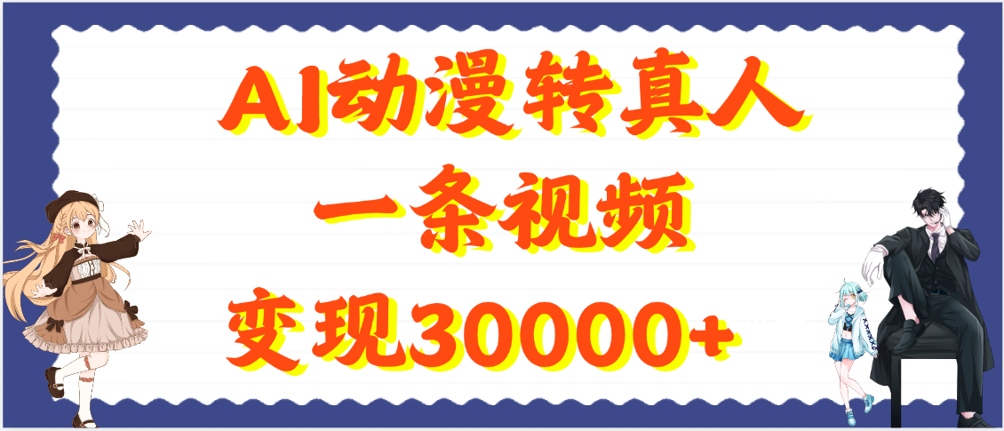 AI动漫转真人,一条视频变现30000+-靠谱项目库