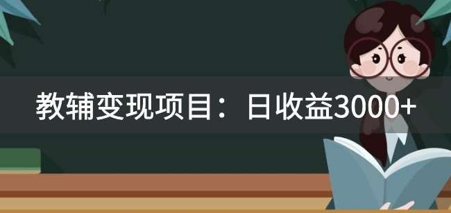 某收费2680的教辅变现项目：日收益3000+教引流，教变现，附资料和资源-靠谱项目库