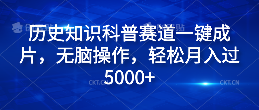 历史知识科普赛道一键成片,无脑操作,轻松月入过5000+-靠谱项目库