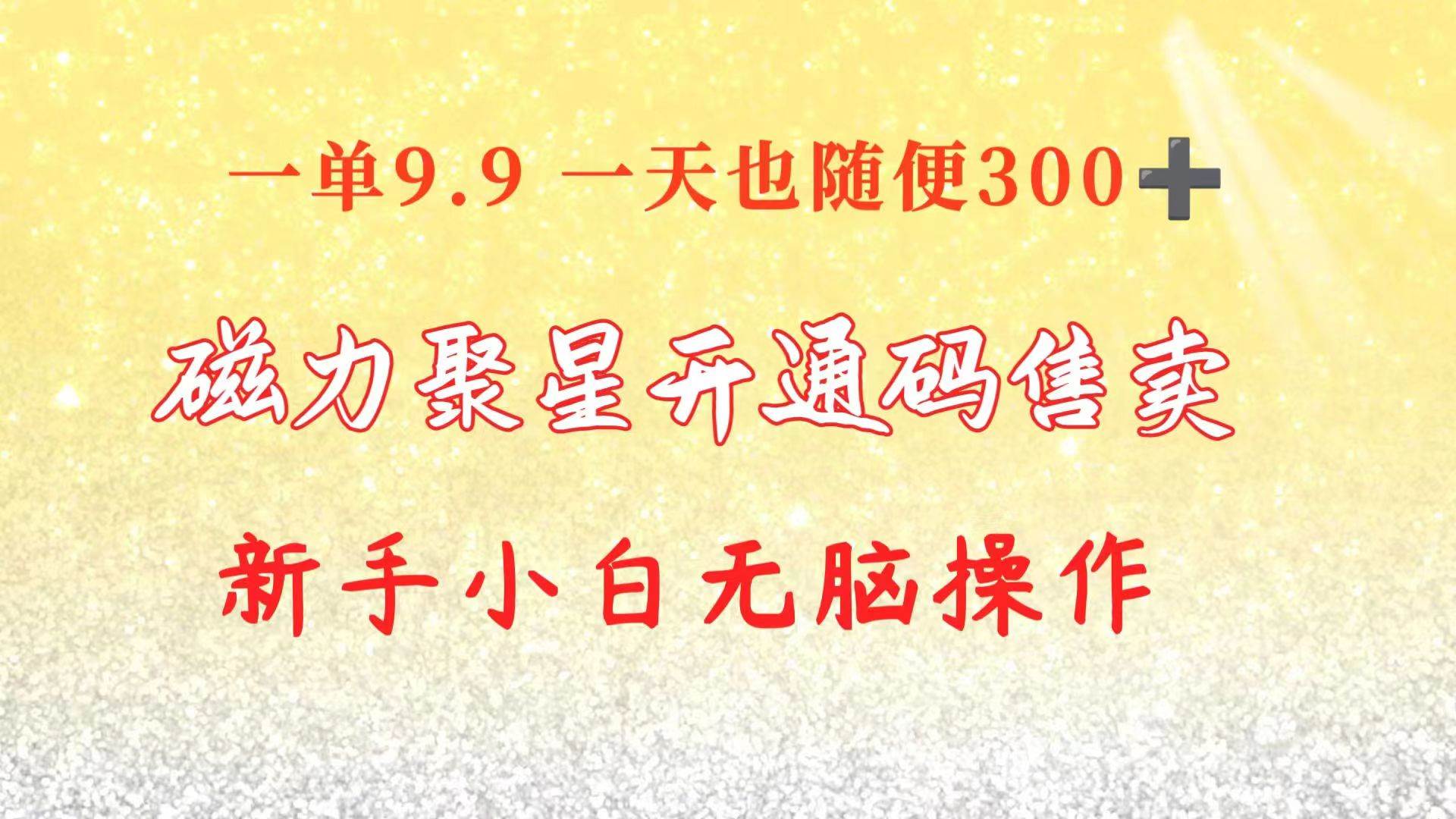（10519期）快手磁力聚星码信息差 售卖  一单卖9.9  一天也轻松300+ 新手小白无脑操作-靠谱项目库