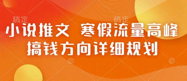 小说推文 寒假流量高峰 搞钱方向详细规划-靠谱项目库