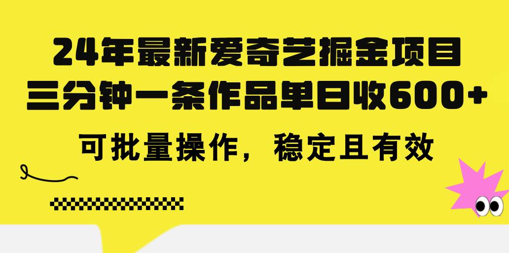 （11423期）24年 最新爱奇艺掘金项目，三分钟一条作品单日收600+，可批量操作，稳…-靠谱项目库