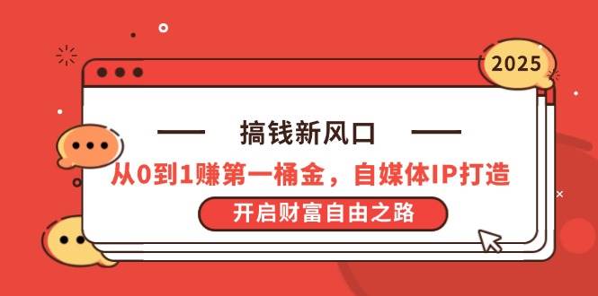 （14404期）搞钱新风口，从0到1赚第一桶金，自媒体IP打造，开启财富自由之路-靠谱项目库