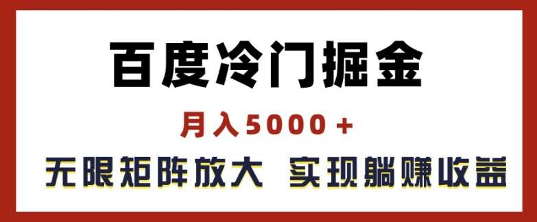 百度冷门掘金，月入5000+，无限矩阵放大，实现管道躺赚收益【揭秘】-靠谱项目库