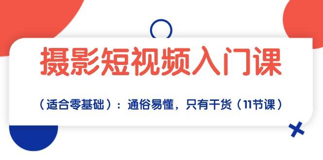 (10247期)摄影短视频入门课(适合零基础):通俗易懂,只有干货(11节课)-靠谱项目库