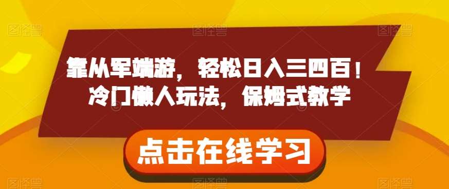 靠从军端游，轻松日入三四百！冷门懒人玩法，保姆式教学【揭秘】-靠谱项目库