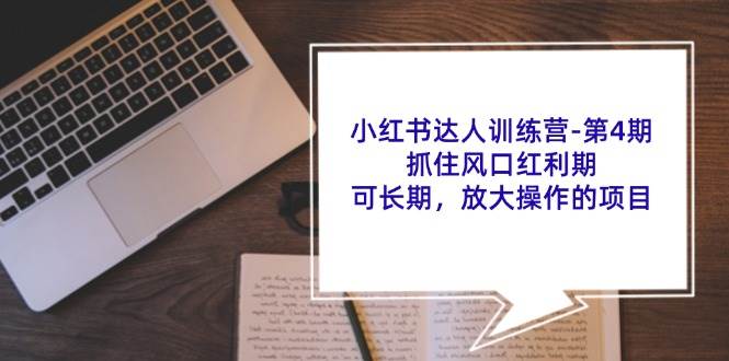 小红书达人训练营第4期:抓住风口红利期,可长期,放大操作的项目-靠谱项目库