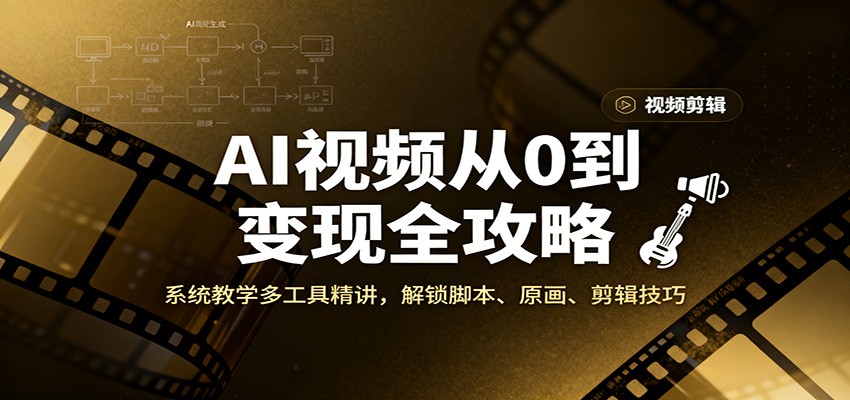 AI视频从0到变现全攻略，系统教学多工具精讲，解锁脚本、原画、剪辑技巧-靠谱项目库