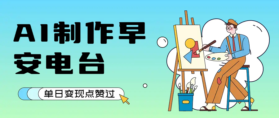 用AI制作早安电台,单日变现1000+,条条点赞过万-靠谱项目库