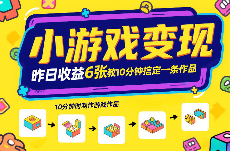 小游戏变现,昨日收益6张!游戏发行计划教你10分钟搞定一条作品-靠谱项目库