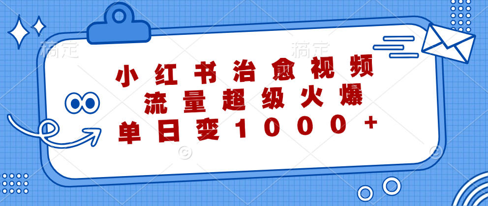 小红书治愈视频,流量超级火爆!单日变现1000+-靠谱项目库