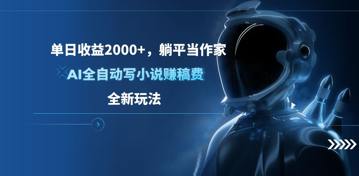 单日收益2000+,躺平当作家,AI全自动写小说赚稿费,全新玩法-靠谱项目库