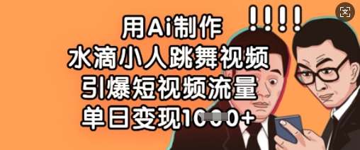 用Ai制作水滴小人跳舞视频,引爆短视频流量,单日变现数张-靠谱项目库