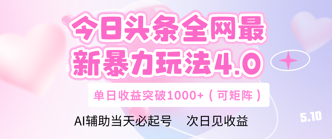 今日头条全网最新暴力玩法4.0 利用AI辅助当天必起号 单日收益1000+-靠谱项目库