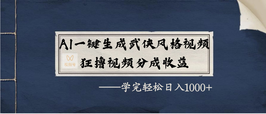 AI一键生成武侠风格视频，狂撸视频号分成收益，学完轻松日入1000+-靠谱项目库