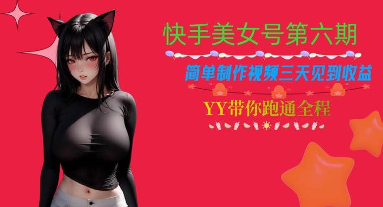 快手美女号第六期，简单制作视频三天见到收益【揭秘】-靠谱项目库