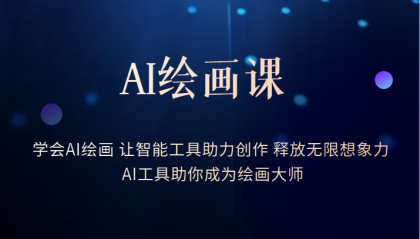 AI绘画课：让智能工具助力创作 释放无限想象力 助你成为绘画大师-靠谱项目库
