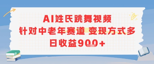 AI姓氏跳舞视频，针对中老年赛道变现方式多，日收益9张+-靠谱项目库