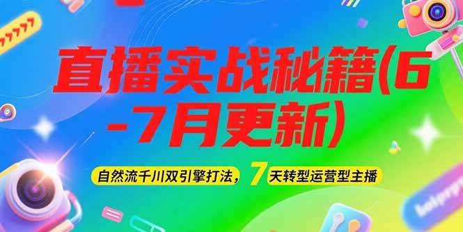 2025直播实战秘籍(6-7月更新):自然流千川双引擎打法,7天转型运营型主播-靠谱项目库