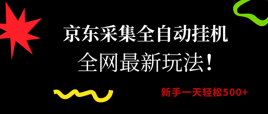 京东采集全自动挂机，全网最新玩法，新手一天轻松500+-靠谱项目库