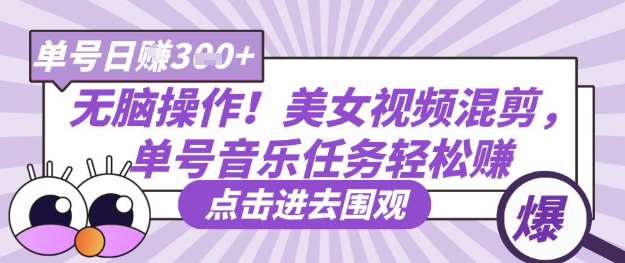 无脑操作！美女视频混剪，单号音乐任务轻松日入3张+-靠谱项目库