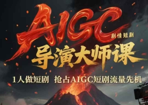 AIGC剧情短剧导演大师课，1人做短剧，抢占AIGC短剧流量先机-靠谱项目库