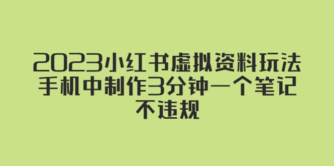 2023小红书虚拟资料玩法,手机中制作3分钟一个笔记不违规-靠谱项目库