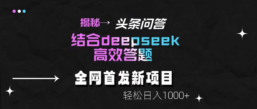 头条问答新玩法!结合deepseek高效答题,轻松日入1000+【揭秘】-靠谱项目库