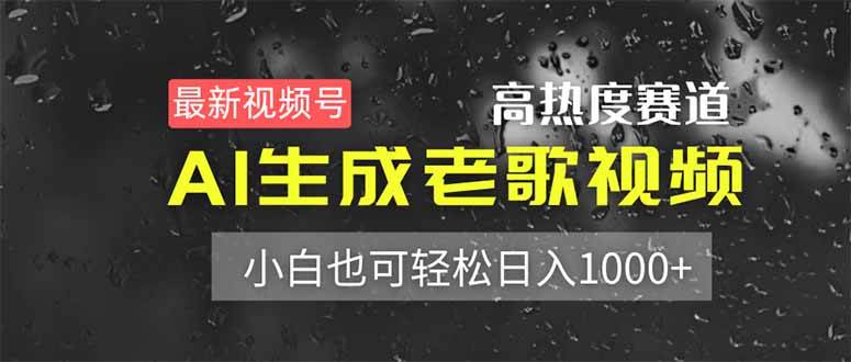 (14303期)最新视频号高热度赛道!AI生成老歌视频,小白也可轻松日入1000+-靠谱项目库