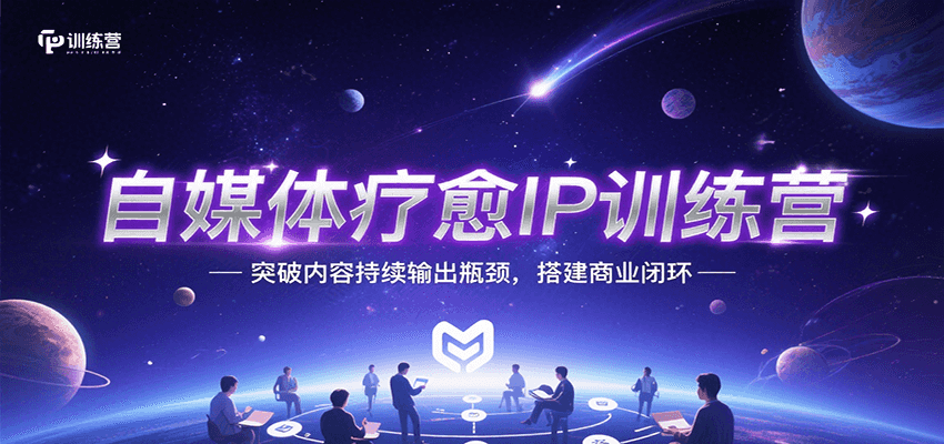 自媒体疗愈IP训练营，突破内容持续输出瓶颈，搭建商业闭环-靠谱项目库