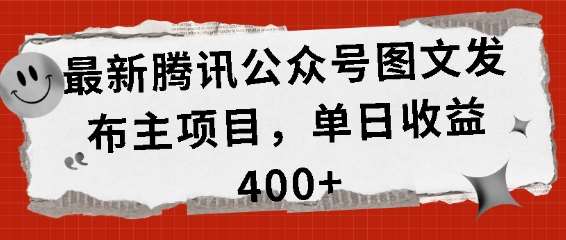 最新腾讯公众号图文发布项目，单日收益400+【揭秘】-靠谱项目库