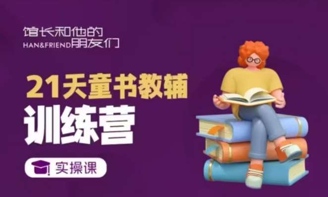 21天童书教辅训练营，短视频起号到变现实操课-靠谱项目库